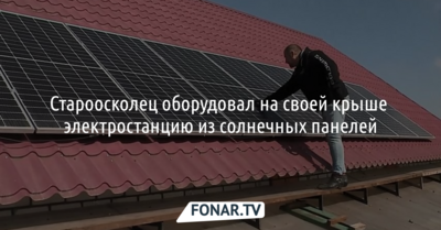 Староосколец оборудовал на своей крыше электростанцию из солнечных панелей
