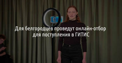 Для белгородцев проведут онлайн-отбор для поступления в ГИТИС