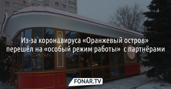 Из-за коронавируса «Оранжевый остров» в Белгороде перешёл на «особый режим работы» с партнёрами