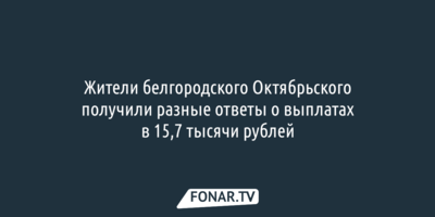 Жители белгородского Октябрьского получили разные ответы о выплатах в 15,7 тысячи рублей