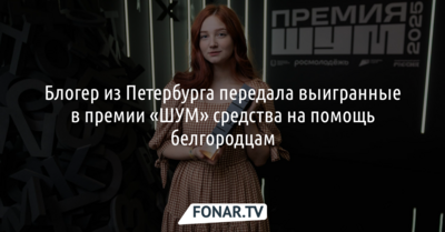 Блогер из Петербурга передала выигранные в премии «ШУМ» средства на помощь белгородцам