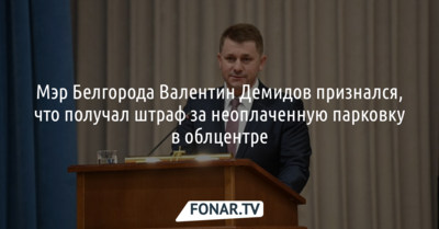 Валентин Демидов признался, что получал штраф за неоплаченную парковку в Белгороде