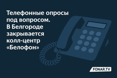 Телефонные опросы под вопросом. В Белгороде закрывается колл-центр «Белофон»