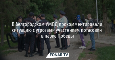 В белгородском УМВД прокомментировали ситуацию с угрозами участникам потасовки в парке Победы