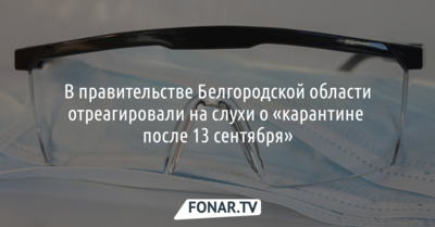В правительстве Белгородской области отреагировали на слухи о «карантине после 13 сентября»