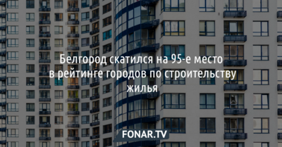 Белгород потерял ещё пять позиций и скатился на 95-е место в рейтинге городов по строительству жилья