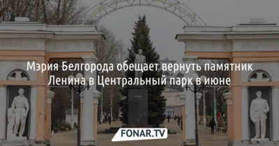 Мэрия Белгорода обещает в июне вернуть памятник Ленина в Центральный парк