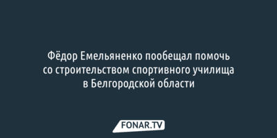 Фёдор Емельяненко пообещал помочь со строительством спортивного училища в Белгородской области