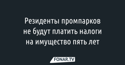 В Белгородской области резиденты промпарков не будут платить налоги на имущество пять лет