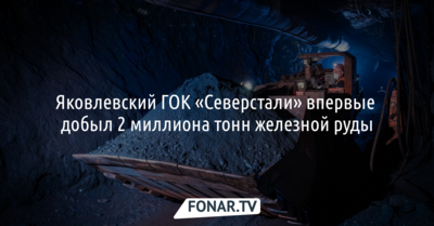 Яковлевский ГОК «Северстали» впервые добыл 2 миллиона тонн железной руды*