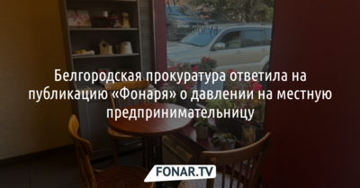 Белгородская прокуратура ответила на публикацию «Фонаря» о давлении на местную предпринимательницу