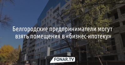 Белгородские предприниматели могут купить помещения в «бизнес-ипотеку» без первоначального взноса​*