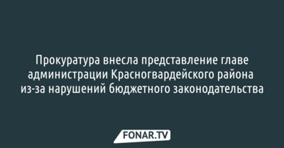 Прокуратура внесла представление главе администрации Красногвардейского района из-за нарушений бюджетного законодательства