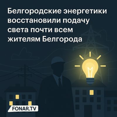 Белгородские энергетики восстановили подачу света почти всем жителям Белгорода