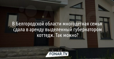 В Белгородской области многодетная семья сдала в аренду выделенный губернатором коттедж