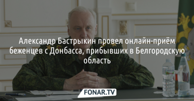 Александр Бастрыкин провел онлайн-приём беженцев с Донбасса, прибывших в Белгородскую область