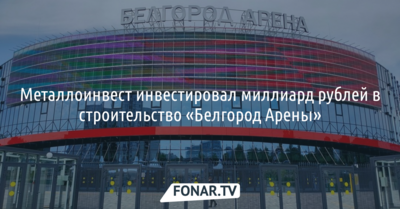 Металлоинвест инвестировал миллиард рублей в строительство «Белгород Арены»*