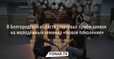 В Белгородской области стартовал приём заявок на молодёжный семинар «Новое поколение»