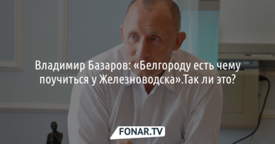 Владимир Базаров: «Белгороду есть чему поучиться у Железноводска»