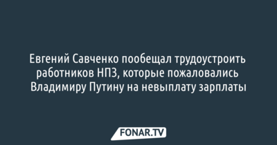 Евгений Савченко пообещал трудоустроить работников НПЗ, которые пожаловались Владимиру Путину на невыплату зарплаты