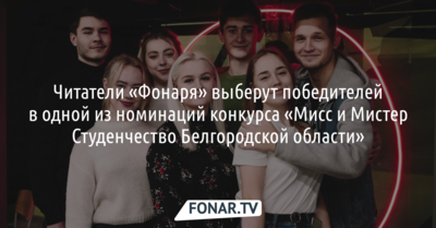 Читатели «Фонаря» выберут победителей в одной из номинаций конкурса «Мисс и Мистер Студенчество Белгородской области»