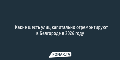 ​Какие шесть улиц капитально отремонтируют в Белгороде в 2026 году