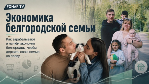 Экономика белгородской семьи. Как зарабатывают и на чём экономят белгородцы, чтобы держать свою семью на плаву
