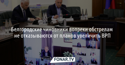 Белгородские чиновники вопреки обстрелам не отказываются от планов увеличить ВРП