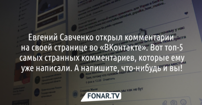 ​Евгений Савченко открыл комментарии на своей странице во «ВКонтакте»​. Вот топ-5 самых странных комментариев, которые ему уже написали