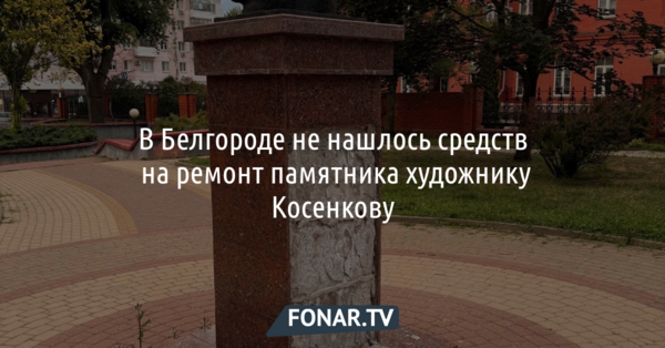 В Белгороде не нашлось средств на ремонт памятника художнику Косенкову