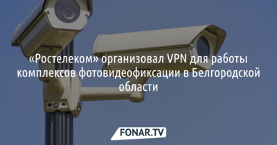 «Ростелеком» организовал VPN для работы комплексов фотовидеофиксации в Белгородской области*
