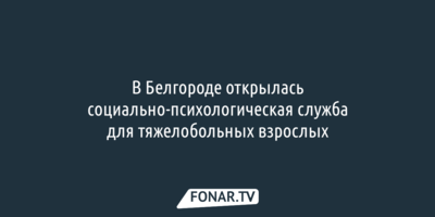 В Белгороде открылась социально-психологическая служба для тяжелобольных взрослых
