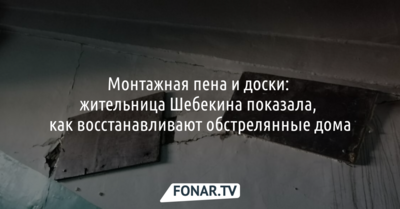 Монтажная пена и доски: жительница Шебекина показала, как восстанавливают обстрелянные дома