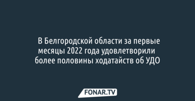 ​В Белгородской области за первые месяцы 2022 года удовлетворили половину ходатайств об УДО