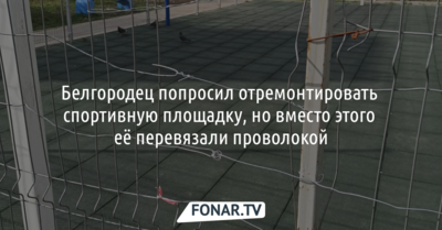 Белгородец попросил отремонтировать ограждение спортплощадки. Её «отремонтировали», перевязав проволокой