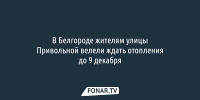В Белгороде жителям улицы Привольной велели ждать отопления до 9 декабря