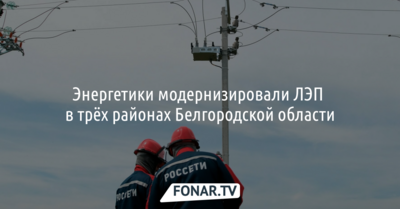 Энергетики модернизировали линии электропередачи в трёх районах Белгородской области