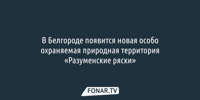 В Белгороде появится новая особо охраняемая природная территория «Разуменские ряски»