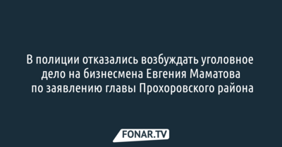 В полиции отказались возбуждать уголовное дело на бизнесмена Евгения Маматова по заявлению главы Прохоровского района
