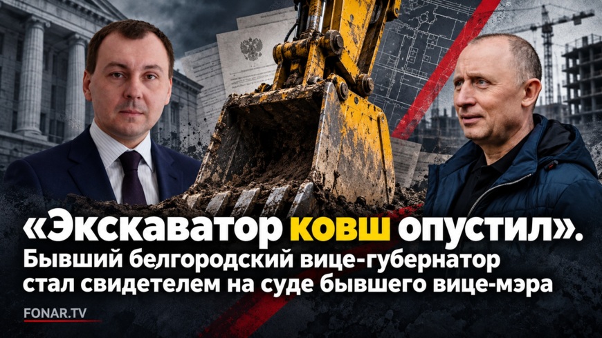 ​«Экскаватор ковш опустил». Бывший белгородский вице-губернатор стал свидетелем на суде бывшего вице-мэра