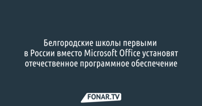 Белгородские школы первыми в России вместо Microsoft Office​ установят отечественное ПО