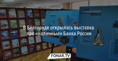 В Белгороде открылась выставка про «наличные» Банка России