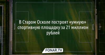 В Старом Осколе построят «умную» спортивную площадку за 21 миллион рублей