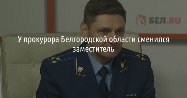 У прокурора Белгородской области сменился заместитель