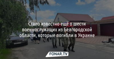 Стало известно ещё о шести военнослужащих из Белгородской области, которые погибли во время «спецоперации на Украине»