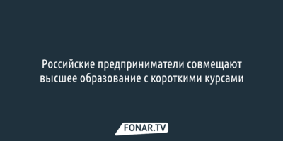 Российские предприниматели совмещают высшее образование с короткими курсами