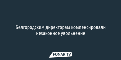 В Белгороде массово уволенным директорам школ компенсировали незаконное увольнение