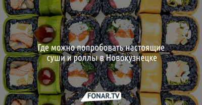 Где можно попробовать настоящие суши и роллы в Новокузнецке*