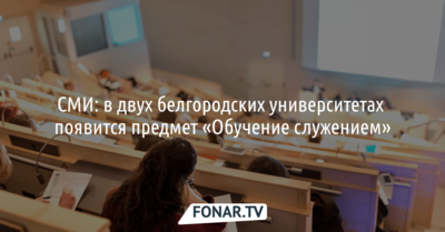 СМИ: в двух белгородских университетах появится предмет «Обучение служением»