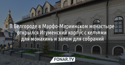 В белгородском Марфо-Мариинском монастыре открыли игуменский корпус с кельями для монахинь и залом для собраний
